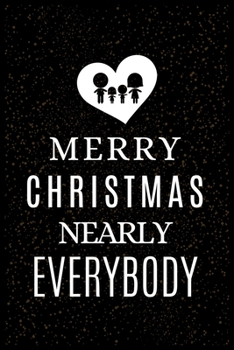 MERRY CHRISTMAS NEARLY EVERYBODY: Merry Christmas Ruled Journal, Jotter, Keepsake, Memory book to Write or Draw In, Event ... Recipe, Christmas ... Women, Girls & Boys | 120 pages | 6” x 9”