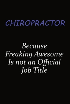 Paperback Chiropractor Because Freaking Awesome Is Not An Official Job Title: Career journal, notebook and writing journal for encouraging men, women and kids. Book