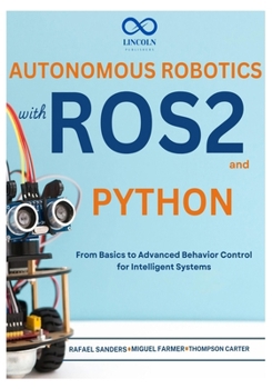 Paperback Autonomous Robotics with ROS2 and Python: From Basics to Advanced Behavior Control for Intelligent Systems Book