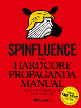 Hardcover Spinfluence: The Hardcore Propaganda Manual for Controlling the Masses: Fake News Special Edition Book