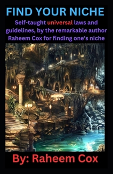 FIND YOUR NICHE: Self-taught universal laws and guidelines, by the remarkable author Raheem Cox for finding one’s niche
