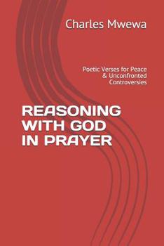 Reasoning with God in Prayer: Poetic Verses for Peace & Unconfronted Controversies