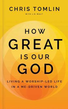 Hardcover How Great Is Our God: Living a Worship-Led Life in a Me-Driven World Book