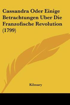 Paperback Cassandra Oder Einige Betrachtungen Uber Die Franzofische Revolution (1799) Book