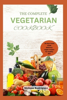 Paperback The Complete Vegetarian Cookbook: A 28 days home made delicious vegan recipes for healthy diet Book