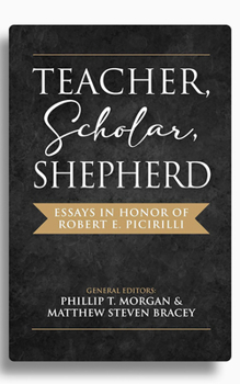 Teacher, Scholar, Shepherd: Essays in Honor of Robert E. Picirilli
