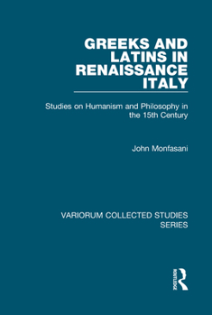 Hardcover Greeks and Latins in Renaissance Italy: Studies on Humanism and Philosophy in the 15th Century Book