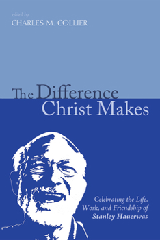 Hardcover The Difference Christ Makes: Celebrating the Life, Work, and Friendship of Stanley Hauerwas Book