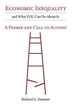 Hardcover Economic Inequality and What YOU Can Do About It: A Primer and Call to Action! Book