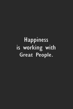 Happiness is working with Great People.: Lined Notebook (110 Pages 6" x 9" )