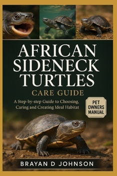 Paperback African Sideneck Turtles Care Guide: A Step-by-Side Guide to Choosing, Caring, and Creatingthe Ideal Habitat Book