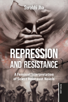 Paperback Repression and Resistance: A Feminist Interpretation of Select Holocaust Novels Book