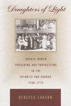 Hardcover Daughters of Light: Quaker Women Preaching and Prophesying in the Colonies and Abroad, 1700-1775 Book