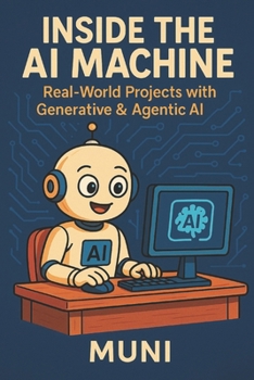 Paperback Inside the AI Machine: Real-world projects Using Generative & Agentic AI Book