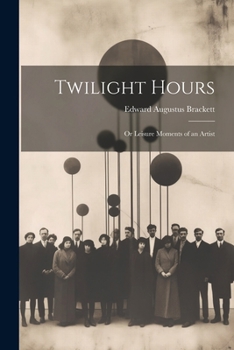 Twilight Hours: Or Leisure Moments Of An Artist