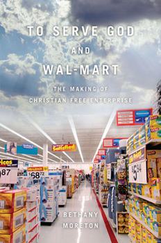 Paperback To Serve God and Wal-Mart: The Making of Christian Free Enterprise Book