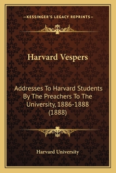 Paperback Harvard Vespers: Addresses To Harvard Students By The Preachers To The University, 1886-1888 (1888) Book