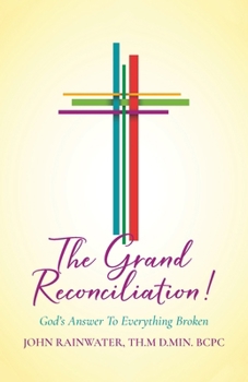 Paperback The Grand Reconciliation!: God's Answer To Everything Broken Book