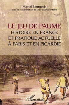 Le jeu de paume: Histoire en France et pratique actuelle à Paris et en Picardie (French Edition)