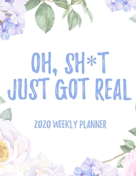 Paperback Oh, Sh*t Just Got Real! 2020 Weekly Planner: 8.5x11" Floral Weekly Academic Calendar Planner & Journal, Funny Swearing Planner Gift Idea Book