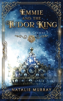 Emmie and the Tudor King - Book #1 of the Hearts and Crowns