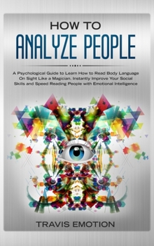 Hardcover How to Analyze People: A Psychological Guide to Learn How to Read Body Language on Sight Like a Magician. Instantly Improve Your Social Skill Book