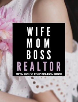 Wife Mom Boss Realtor Open House Registration Book: Open House Registration Book Real Estate Agent Guest & Visitors Signatures Sign In Registry Sheets ... Gifts for Women Agent Lined Journal Notebook