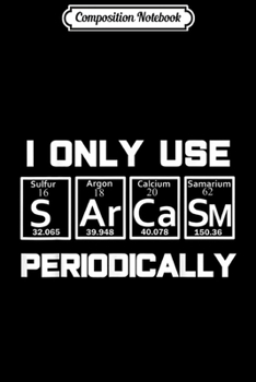 Composition Notebook: Sarcasm Periodic Table Elemen Weird Science Joke Gift Journal/Notebook Blank Lined Ruled 6x9 100 Pages