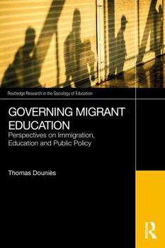 Governing Migrant Education: Perspectives on Immigration, Education and Public Policy (Routledge Research in the Sociology of Education)