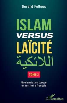 Islam versus laïcité: Tome 2 Une immixtion turque en territoire français (French Edition)