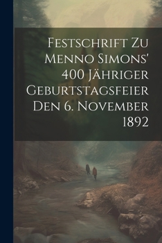 Festschrift Zu Menno Simons' 400 J�hriger Geburtstagsfeier Den 6. November 1892
