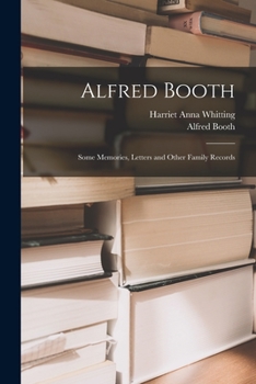 Paperback Alfred Booth: Some Memories, Letters and Other Family Records Book