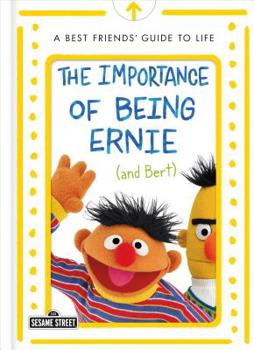 The Importance of Being Ernie (and Bert): A Best Friends' Guide to Life - Book  of the Sesame Street Guide to Life