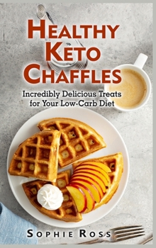 Healthy Keto Chaffles: Incredibly Delicious Treats for Your Low-Carb Diet