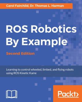 Paperback ROS Robotics By Example - Second Edition: Learning to control wheeled, limbed, and flying robots using ROS Kinetic Kame Book