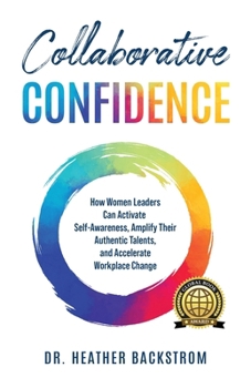 Paperback Collaborative Confidence: How Women Leaders Can Activate Self-Awareness, Amplify Their Authentic Talents, and Accelerate Workplace Change Book