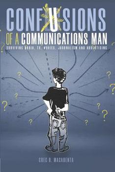 Paperback Confusions of a Communications Man: Surviving Radio, TV, Movies, Journalism, and Advertising Book