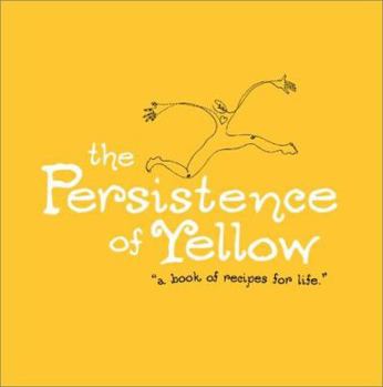 Hardcover The Persistence of Yellow: A Book of Recipes for Life Book