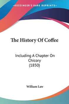 Paperback The History Of Coffee: Including A Chapter On Chicory (1850) Book