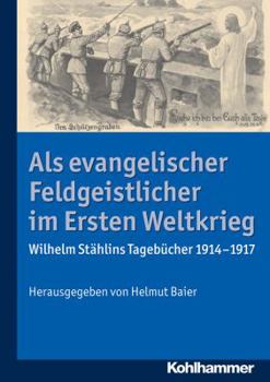 Paperback ALS Evangelischer Feldgeistlicher Im Ersten Weltkrieg: Wilhelm Stahlins Tagebucher 1914-1917 [German] Book