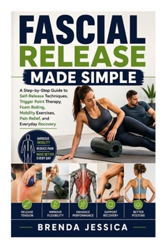 Paperback Fascial Release Made Simple: A Step-by-Step Guide to Self-Release Techniques, Trigger Point Therapy, Foam Rolling, Mobility Exercises, Pain Relief, an Book