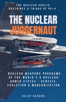 Paperback The Nuclear Juggernaut: The Nuclear Vaults, Doctrines & Triads of P5+4 - Nuclear Weapons Programs of the World's 9 Nuclear Armed States: Genesis, Evol Book