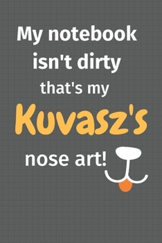 My notebook isn't dirty that's my Kuvasz's nose art: For Kuvasz Dog Fans