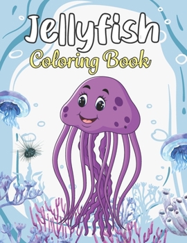 Paperback Jellyfish Coloring Book: Amazing Sea Creatures Jellyfish Activity Book for Kids, Teens, Adults - Mindfulness Jellyfish Coloring and Activity Bo Book