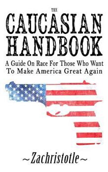 Paperback The Caucasian Handbook: A Guide on Race for Those Who Want to Make America Great Again Book