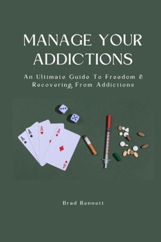 Paperback Manage Your Addictions: An Ultimate Guide To Freedom & Recovering From Addictions Book