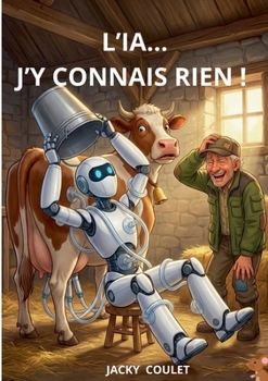 L'ia... j'y connais rien !: Le Guide décomplexé pour tout comprendre (French Edition)