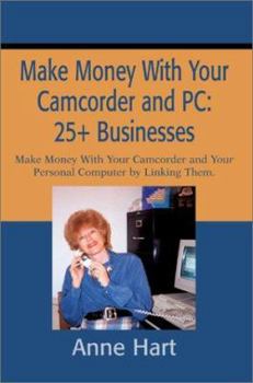 Paperback Make Money With Your Camcorder and PC: 25+ Businesses: Make Money With Your Camcorder and Your Personal Computer by Linking Them. Book