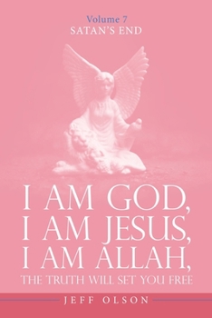 Paperback I Am God, I Am Jesus, I Am Allah, The Truth will set you free: Satan's End Volume 7 Book