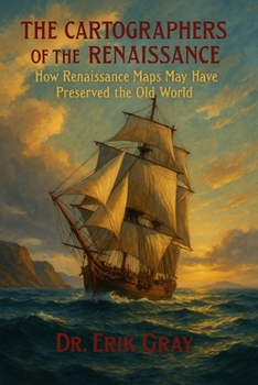 The Cartographers of the Renaissance: How Renaissance Maps May Have Preserved the Old World